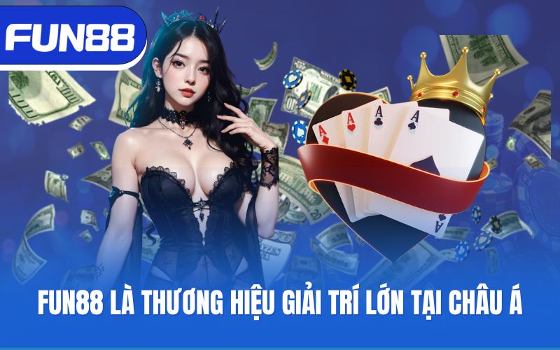 Fun88 là thương hiệu giải trí lớn tại châu Á
